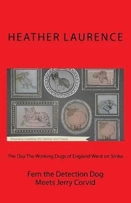 Heather Laurence - The Day The Working Dogs of England Went on Strike: Fern the Detection Dog Meets Jerry Corvid, Häftad