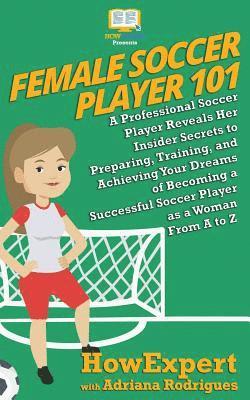 Adriana Rodrigues, HowExpert - Female Soccer Player 101: A Professional Soccer Player Reveals Her Insider Secrets to Preparing, Training, and Achieving Your Dreams of Becoming, Häftad. Tillgänglighet: Lägg i varukorg