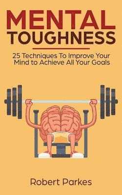 Robert Parkes - Mental Toughness: 25 Techniques to Improve Your Mind to Achieve All Your Goals (Mental Toughness Series Book 1) (Mental Training, Self D, Häftad. Tillgänglighet: Lägg i varukorg