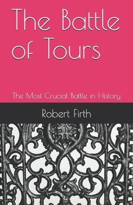 John C. Scott, Robert J. Firth - The Battle of Tours: The Most Crucial Battle in History, Häftad