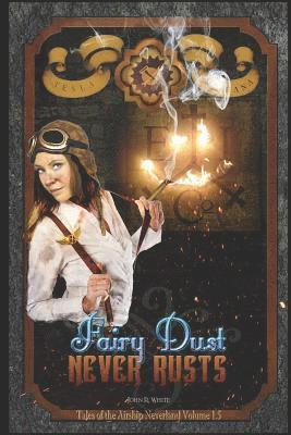 John R. White - Fairy Dust Never Rusts -2018 Edition: Tales of the Airship Neverland Volume 1.5, Häftad. Tillgänglighet: Lägg i varukorg
