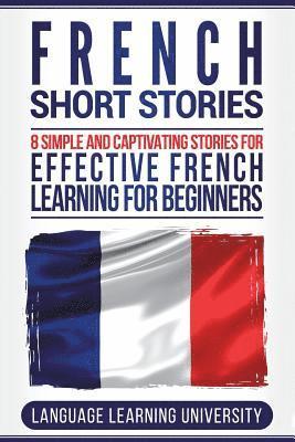 Language Learning University - French Short Stories: 8 Simple and Captivating Stories for Effective French Learning for Beginners, Häftad. Tillgänglighet: Lägg i varukorg