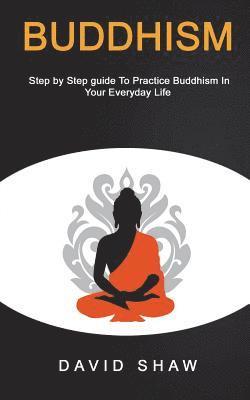 David Shaw - Buddhism: Step by Step Guide To Practice Buddhism In Your Everyday Life, Häftad. Tillgänglighet: Lägg i varukorg