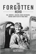 The Forgotten Hero: Col. Kenneth L. Reusser, Highly Decorated Marine Corps Pilot of Three Wars