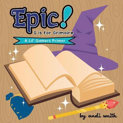 Andi Smith - Epic! G Is For Grimoire: (A Lil' Gamers Primer), Häftad. Tillgänglighet: Lägg i varukorg