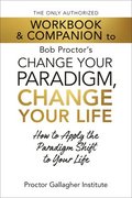 The Only Authorized Workbook & Companion to Bob Proctor's Change Your Paradigm, Change Your Life
