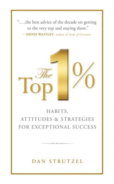 Dan Strutzel - Top 1%: Habits, Attitudes & Strategies For Exceptional Success, E-bok