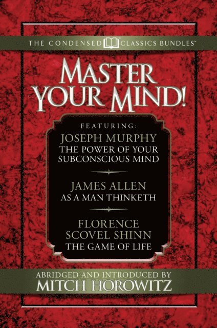 Mitch Horowitz, Florence Scovel Shinn, James Allen, Dr. Joseph Murphy - Master Your Mind (Condensed Classics): featuring The Power of Your Subconscious Mind, As a Man Thinketh, and The Game of Life, E-bok