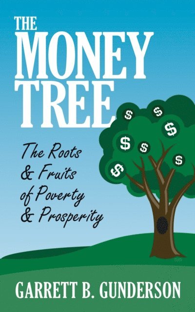 Garrett B. Gunderson - Money Tree: The Roots & Fruits of Poverty & Prosperity, E-bok