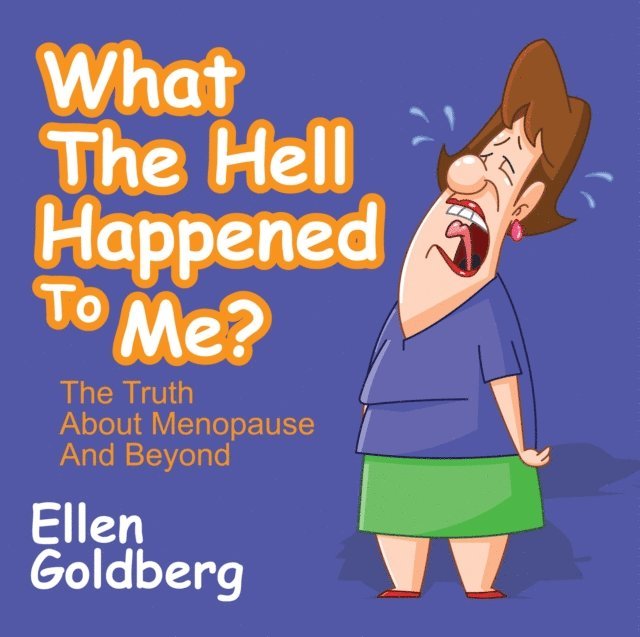 Ellen Goldberg - What The Hell Happened to Me?: The Truth About Menopause and Beyond, E-bok