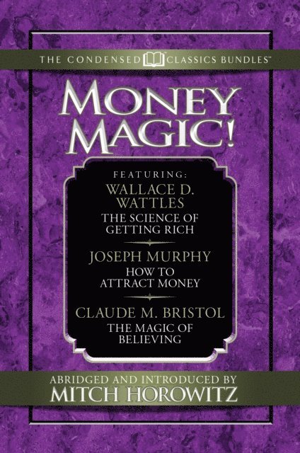 Mitch Horowitz, Claude M. Bristol, Joseph Murphy, Wallace D. Wattles - Money Magic!  (Condensed Classics), E-bok