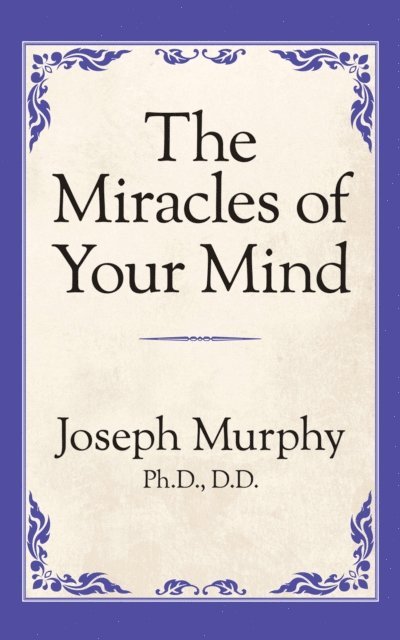 Dr. Joseph Murphy - Miracles of Your Mind, E-bok
