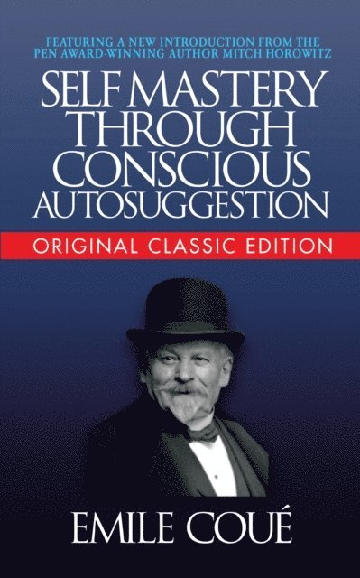 Emile Coue - Self-Mastery Through Conscious Autosuggestion (Original Classic Edition), E-bok