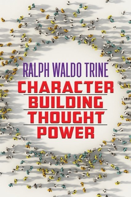 Ralph Waldo Trine - Character Building Thought Power, E-bok
