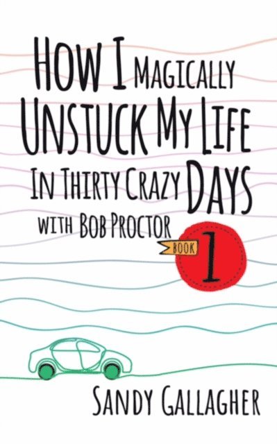 Sandy Gallagher - How I Magically Unstuck My Life in Thirty Crazy Days with Bob Proctor Book 1, E-bok