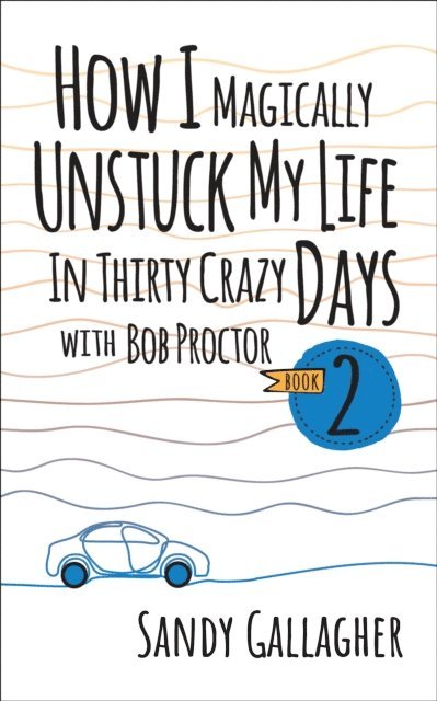 Sandy Gallagher - How I Magically Unstuck My Life in Thirty Crazy Days with Bob Proctor Book 2, E-bok