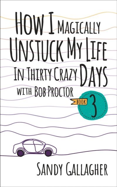 Sandy Gallagher - How I Magically Unstuck My Life in Thirty Crazy Days with Bob Proctor Book 3, E-bok