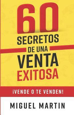 Miguel Martin - 60 Secretos de Una Venta Exitosa: ¡Vende O Te Venden!, Häftad. Tillgänglighet: Lägg i varukorg