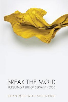 Alicia Rose, Brian Rose - Break The Mold: pursuing a life of servanthood, Häftad. Tillgänglighet: Lägg i varukorg