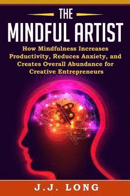 J. J. Long - The Mindful Artist: How Mindfulness Increases Productivity, Reduces Anxiety, and Creates Overall Abundance for Creative Entrepreneurs, Häftad. Tillgänglighet: Lägg i varukorg