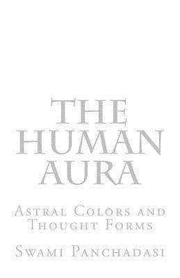 Swami Panchadasi, Dennis Logan - The Human Aura: Astral Colors and Thought Forms, Häftad