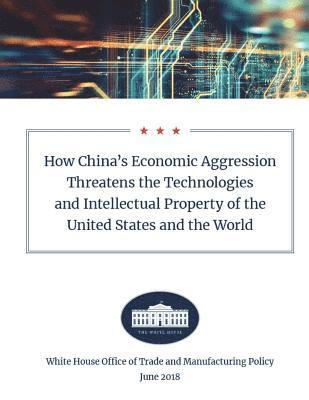 White House - How China's Economic Aggression Threatens the Technologies and Intellectual Property of the United States and the World: June 2018, Häftad. Tillgänglighet: Lägg i varukorg