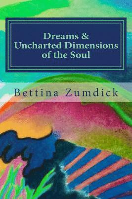 Bettina Zumdick - Dreams and Uncharted Dimensions of the Soul, Häftad