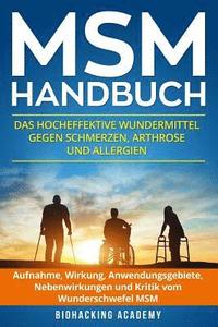 MSM Handbuch: Das hocheffektive Wundermittel gegen Schmerzen, Arthrose und Allergien. Aufnahme, Wirkung, Anwendungsgebiete, Nebenwir