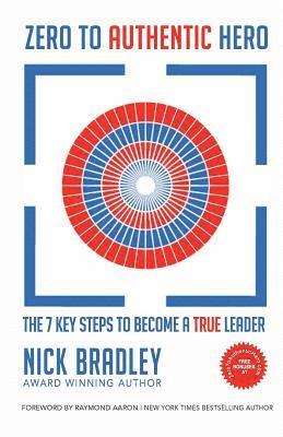 Nick Bradley - Zero To Authentic Hero: The 7 Key Steps To Become A True Leader, Häftad