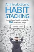 An Introduction to Habit Stacking: How to Change Your Life Meaningfully - 100 Es