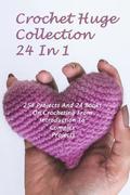 Crochet Huge Collection 24 In 1: 254 Projects And 24 Books On Crocheting From Introduction To Complex Projects: (Crochet Stitches, Crochet Patterns, C
