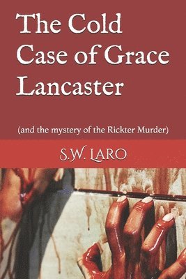 S. W. Laro - The cold case of Grace Lancaster: (and the mystery of the Rickter Murder), Häftad