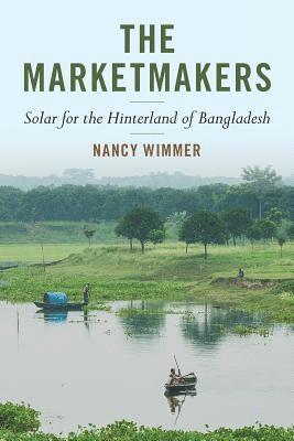 Nancy Wimmer - The Marketmakers: Solar for the Hinterland of Bangladesh, Häftad