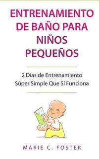 Entrenamiento de Baño para Niños Pequeños: 2 Días de Entrenamiento Súper Simple Que Sí Funciona