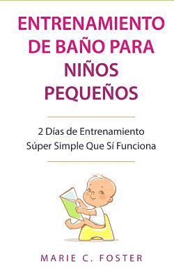 Marie C. Foster - Entrenamiento de Baño para Niños Pequeños: 2 Días de Entrenamiento Súper Simple Que Sí Funciona, Häftad. Tillgänglighet: Lägg i varukorg