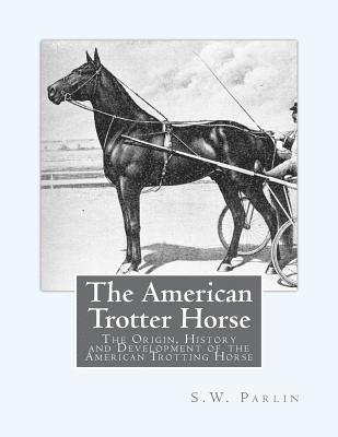 S. W. Parlin - The American Trotter Horse: The Origin, History and Development of the American Trotting Horse, Häftad. Tillgänglighet: Lägg i varukorg
