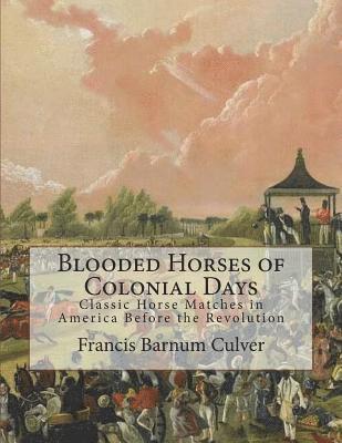 Francis Barnum Culver - Blooded Horses of Colonial Days: Classic Horse Matches in America Before the Revolution, Häftad. Tillgänglighet: Lägg i varukorg