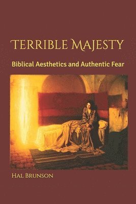 Hal Brunson - Terrible Majesty: Biblical Aesthetics and Authentic Fear, Häftad