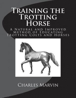 Charles Marvin - Training the Trotting Horse: A Natural and Improved Method of Educating Trotting Colts and Horses, Häftad. Tillgänglighet: Lägg i varukorg