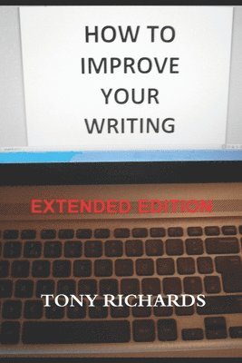 Tony Richards - How to Improve Your Writing: The Art of Creating Professional Fiction, Häftad