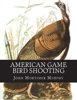 John Mortimer Murphy - American Game Bird Shooting, Häftad. Tillgänglighet: Lägg i varukorg