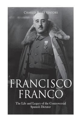 Charles River - Francisco Franco: The Life and Legacy of the Controversial Spanish Dictator, Häftad