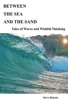 Steve Hansen - Between The Sea and The Sand: Tales of Waves and Wishful Thinking, Häftad