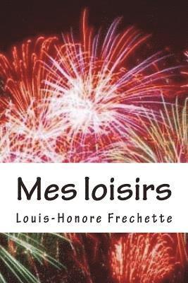 Louis-Honore Frechette - Mes loisirs: Poesies, Häftad