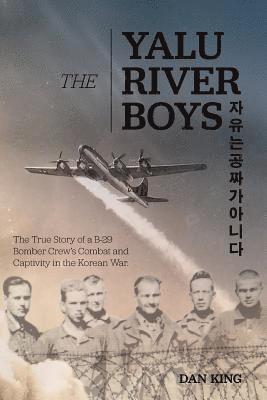 Dan King - The Yalu River Boys: The True Story of a B-29 Bomber Crew's Combat and Captivity in the Korean War, Häftad. Tillgänglighet: Lägg i varukorg