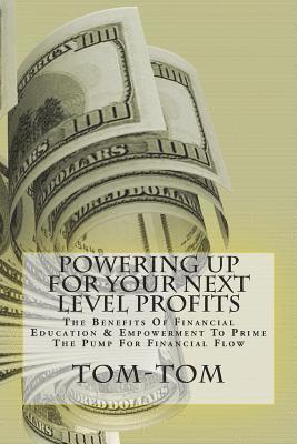 Tom - Powering Up For Your Next Level Profits: The Benefits Of Financial Education & Empowerment To Prime The Pump For Financial Flow, Häftad. Tillgänglighet: Lägg i varukorg