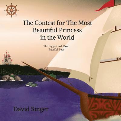 David Singer - The Contest for the Most Beautiful Princess in the world: The Biggest and Most Beautiful Boat in the World, Häftad. Tillgänglighet: Lägg i varukorg