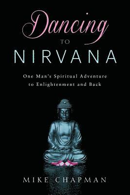 Mike Chapman - Dancing to Nirvana: One Man's Spiritual Adventure to Enlightenment and Back, Häftad. Tillgänglighet: Lägg i varukorg