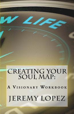 Creating Your Soul Map: A Visionary Workbook
