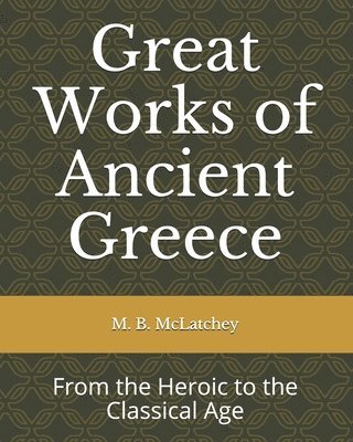 M. B. McLatchey - Great Works of Ancient Greece: From the Heroic to the Classical Age, Häftad. Tillgänglighet: Lägg i varukorg